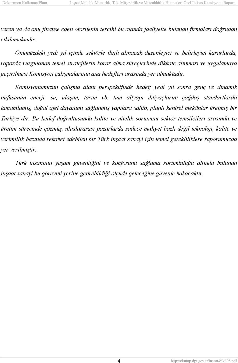 Komisyon çalışmalarının ana hedefleri arasında yer almaktadır. Komisyonumuzun çalışma alanı perspektifinde hedef; yedi yıl sonra genç ve dinamik nüfusunun enerji, su, ulaşım, tarım vb.