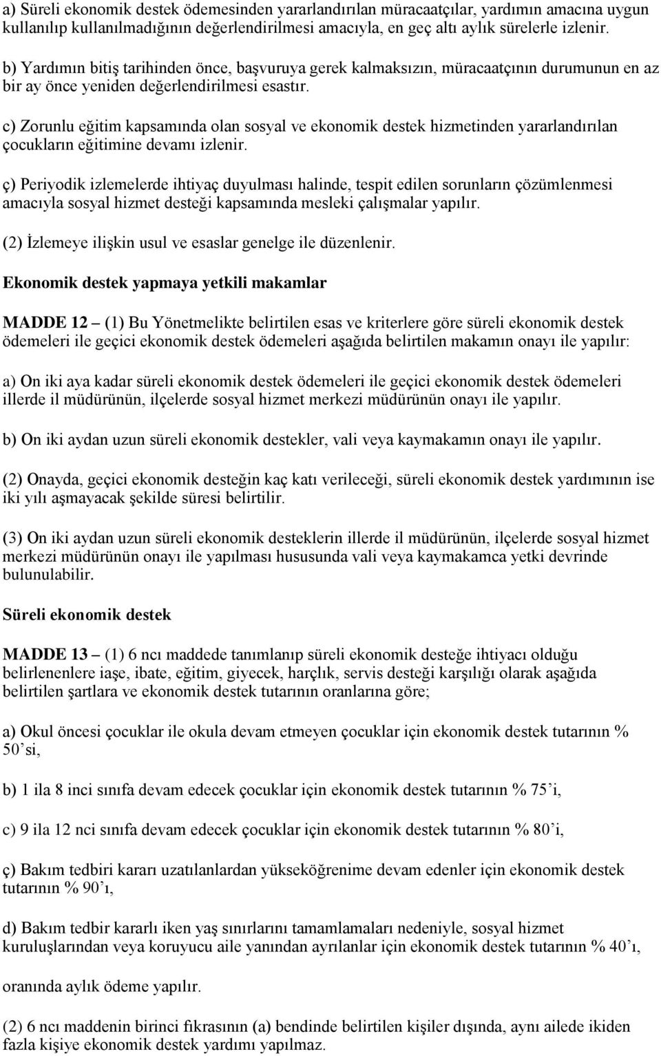 c) Zorunlu eğitim kapsamında olan sosyal ve ekonomik destek hizmetinden yararlandırılan çocukların eğitimine devamı izlenir.