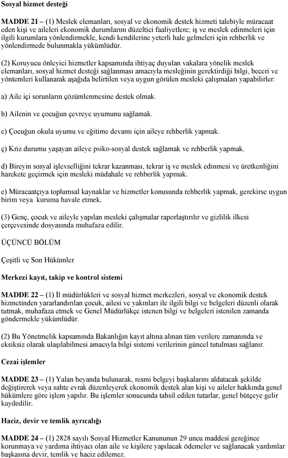 (2) Koruyucu önleyici hizmetler kapsamında ihtiyaç duyulan vakalara yönelik meslek elemanları, sosyal hizmet desteği sağlanması amacıyla mesleğinin gerektirdiği bilgi, beceri ve yöntemleri kullanarak