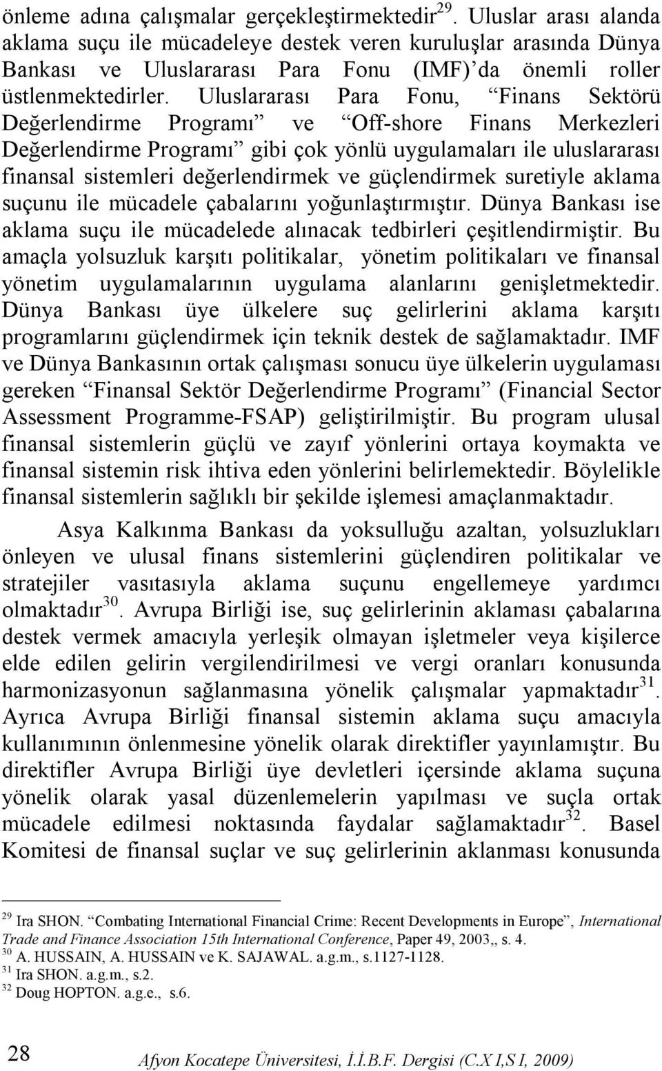 Uluslararası Para Fonu, Finans Sektörü Değerlendirme Programı ve Off-shore Finans Merkezleri Değerlendirme Programı gibi çok yönlü uygulamaları ile uluslararası finansal sistemleri değerlendirmek ve