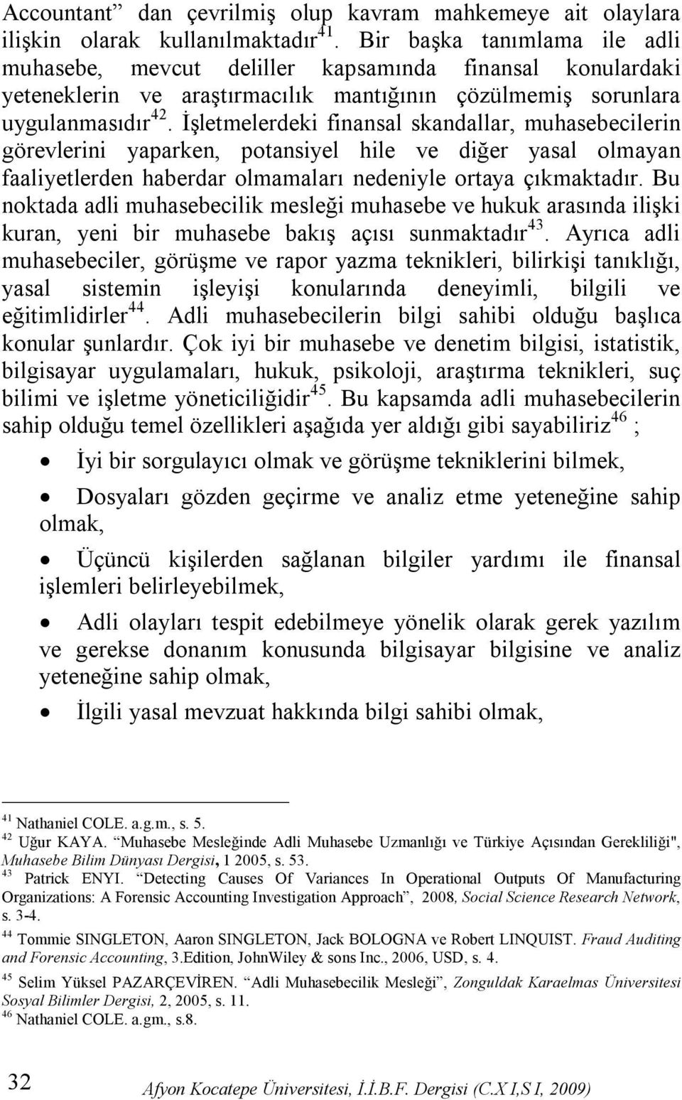 İşletmelerdeki finansal skandallar, muhasebecilerin görevlerini yaparken, potansiyel hile ve diğer yasal olmayan faaliyetlerden haberdar olmamaları nedeniyle ortaya çıkmaktadır.