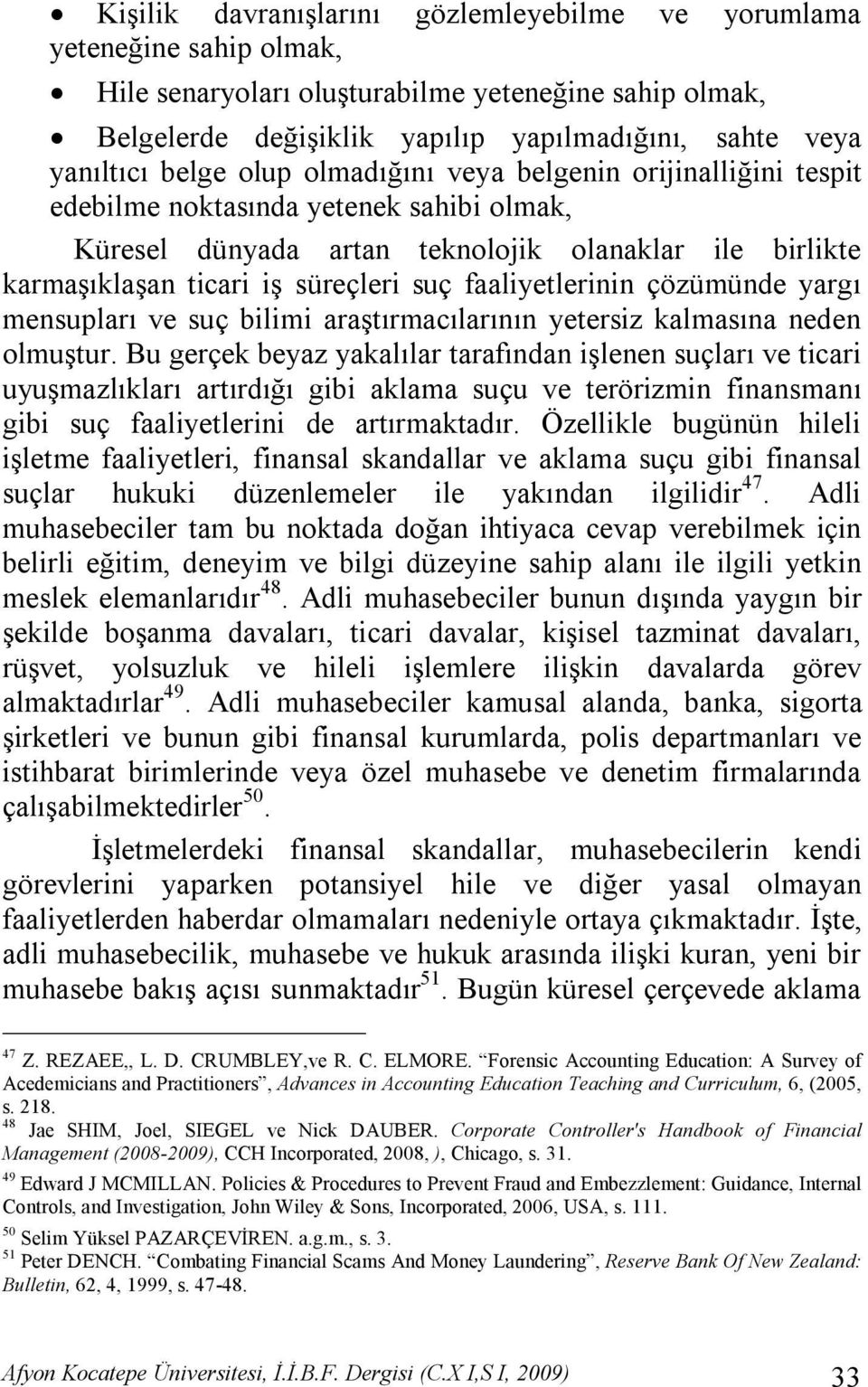 faaliyetlerinin çözümünde yargı mensupları ve suç bilimi araştırmacılarının yetersiz kalmasına neden olmuştur.