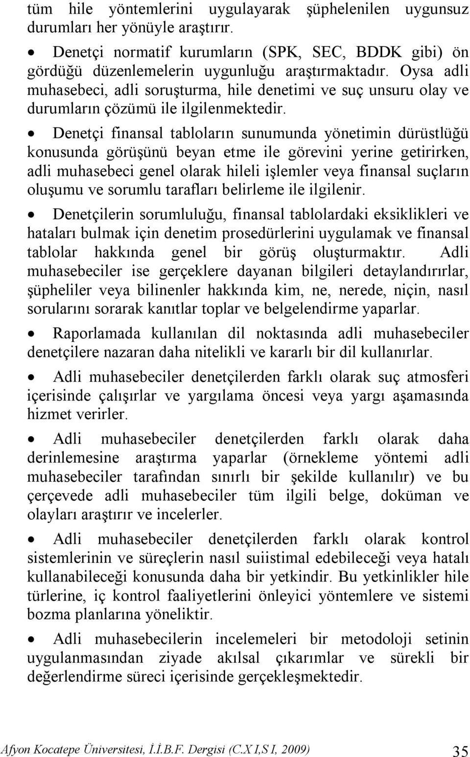 Denetçi finansal tabloların sunumunda yönetimin dürüstlüğü konusunda görüşünü beyan etme ile görevini yerine getirirken, adli muhasebeci genel olarak hileli işlemler veya finansal suçların oluşumu ve