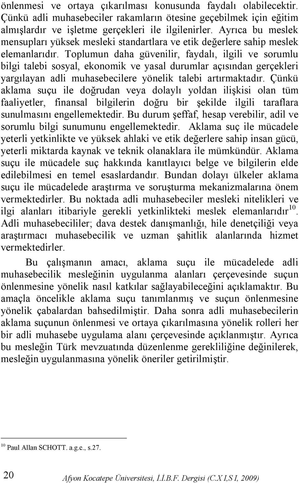 Toplumun daha güvenilir, faydalı, ilgili ve sorumlu bilgi talebi sosyal, ekonomik ve yasal durumlar açısından gerçekleri yargılayan adli muhasebecilere yönelik talebi artırmaktadır.