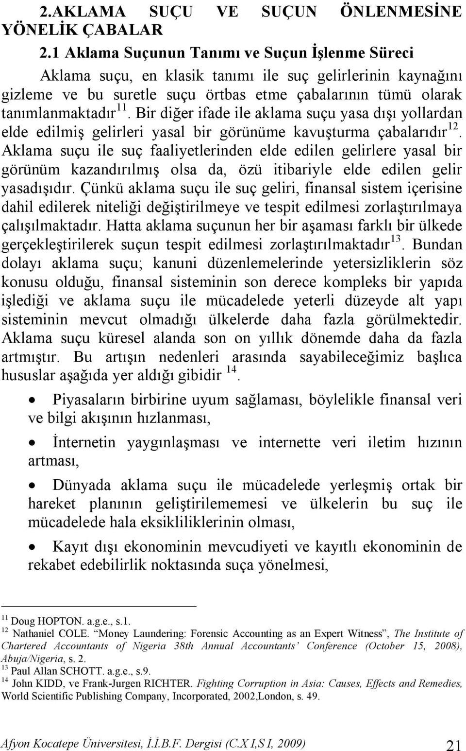 Bir diğer ifade ile aklama suçu yasa dışı yollardan elde edilmiş gelirleri yasal bir görünüme kavuşturma çabalarıdır 12.