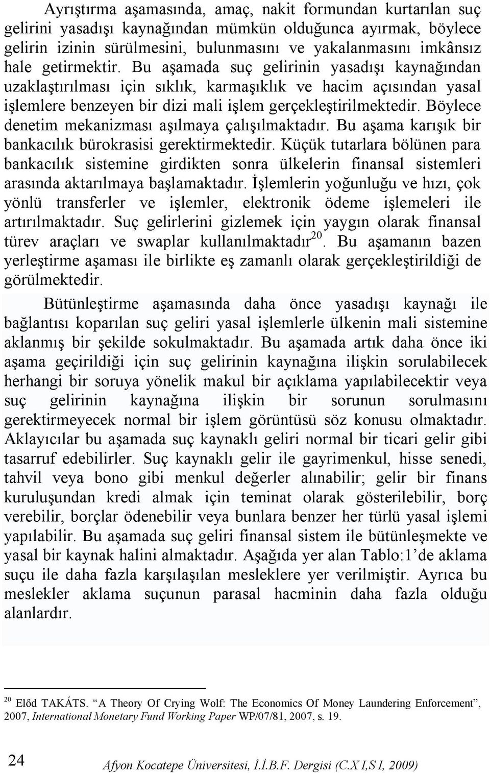 Böylece denetim mekanizması aşılmaya çalışılmaktadır. Bu aşama karışık bir bankacılık bürokrasisi gerektirmektedir.