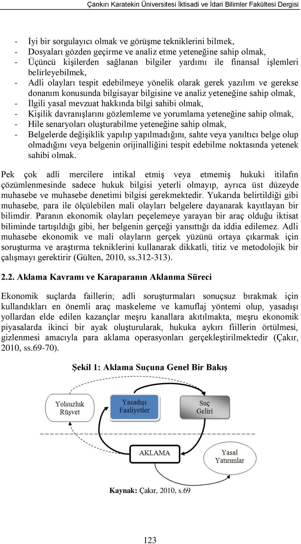 bilgisine ve analiz yeteneğine sahip olmak, - İlgili yasal mevzuat hakkında bilgi sahibi olmak, - Kişilik davranışlarını gözlemleme ve yorumlama yeteneğine sahip olmak, - Hile senaryoları