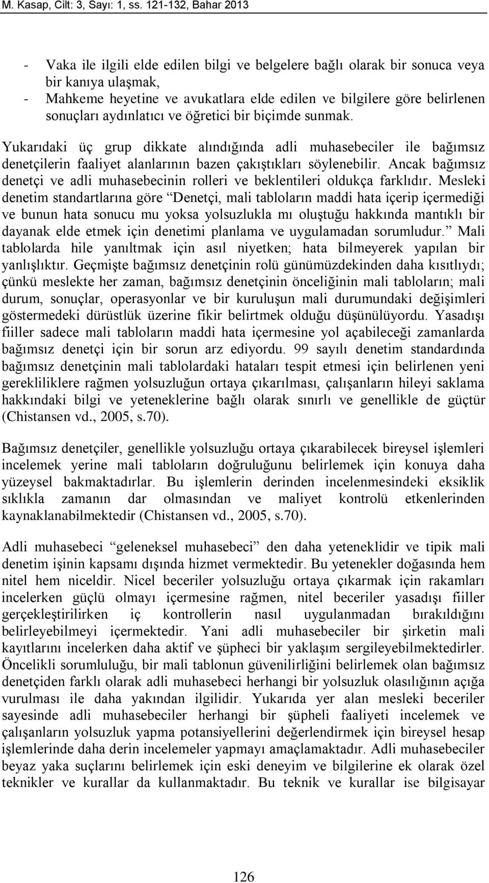 sonuçları aydınlatıcı ve öğretici bir biçimde sunmak. Yukarıdaki üç grup dikkate alındığında adli muhasebeciler ile bağımsız denetçilerin faaliyet alanlarının bazen çakıştıkları söylenebilir.