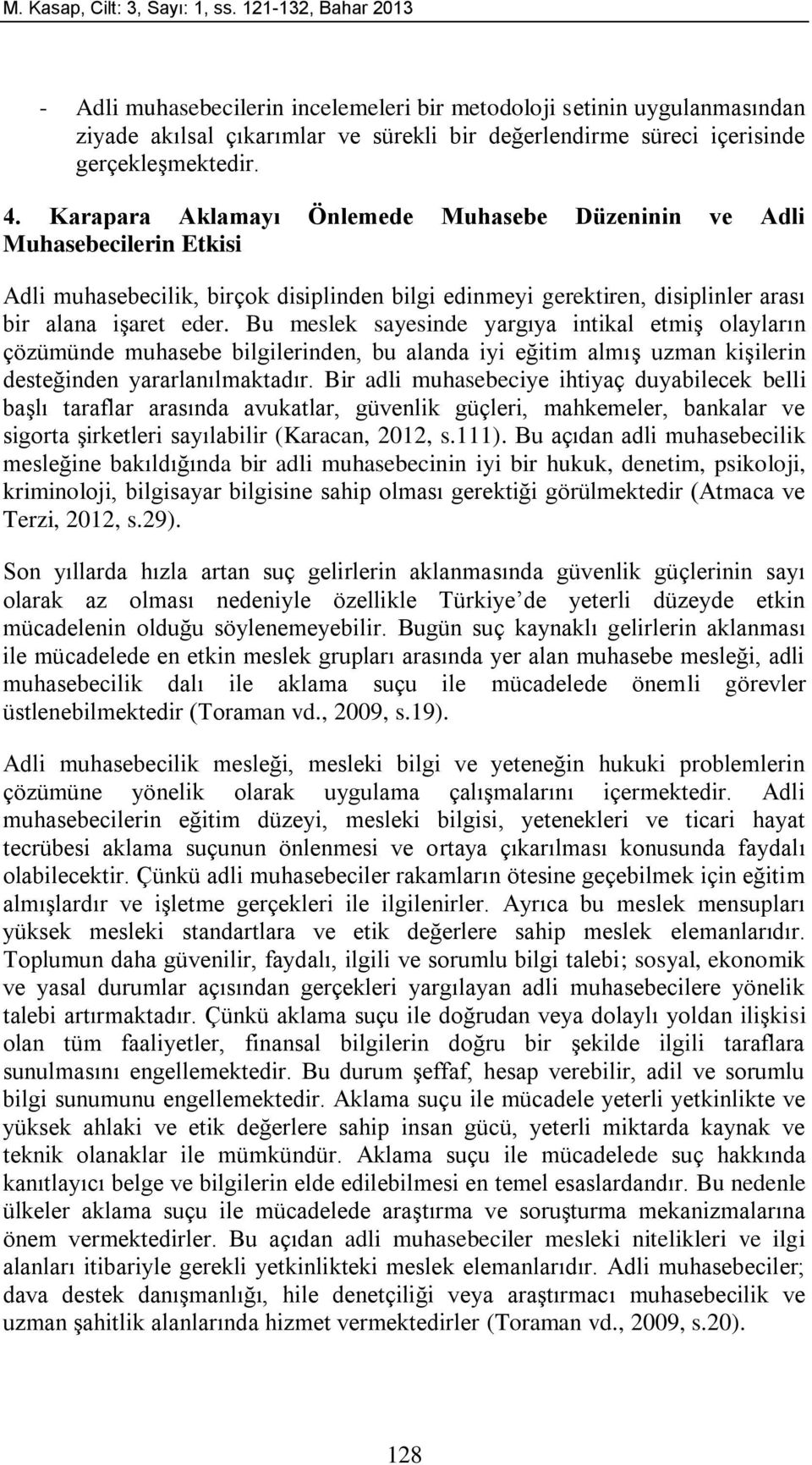 Karapara Aklamayı Önlemede Muhasebe Düzeninin ve Adli Muhasebecilerin Etkisi Adli muhasebecilik, birçok disiplinden bilgi edinmeyi gerektiren, disiplinler arası bir alana işaret eder.