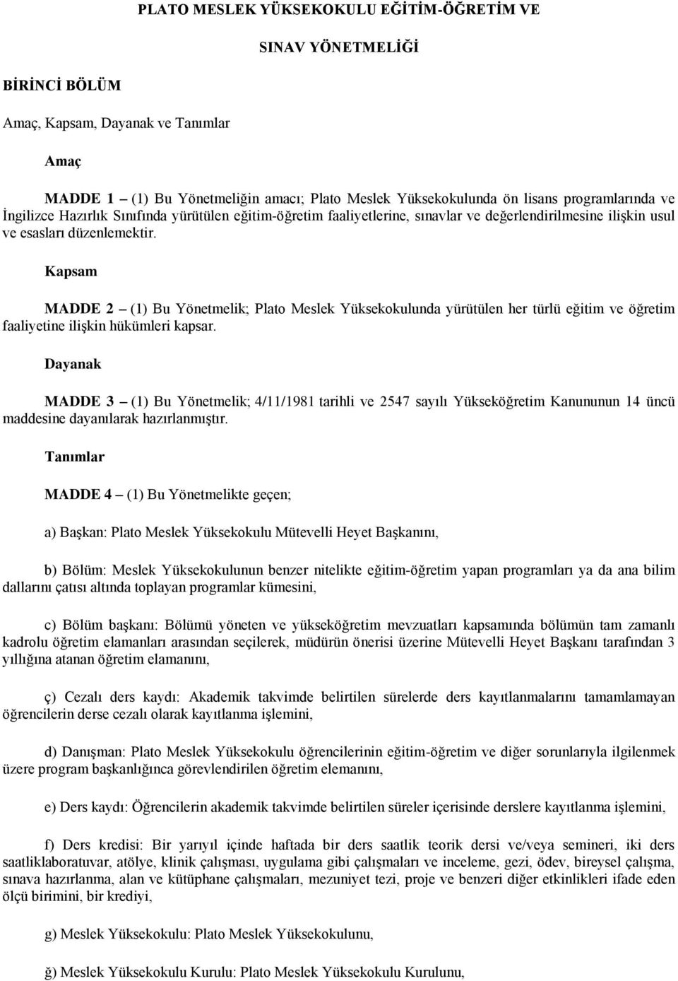 Kapsam MADDE 2 (1) Bu Yönetmelik; Plato Meslek Yüksekokulunda yürütülen her türlü eğitim ve öğretim faaliyetine ilişkin hükümleri kapsar.