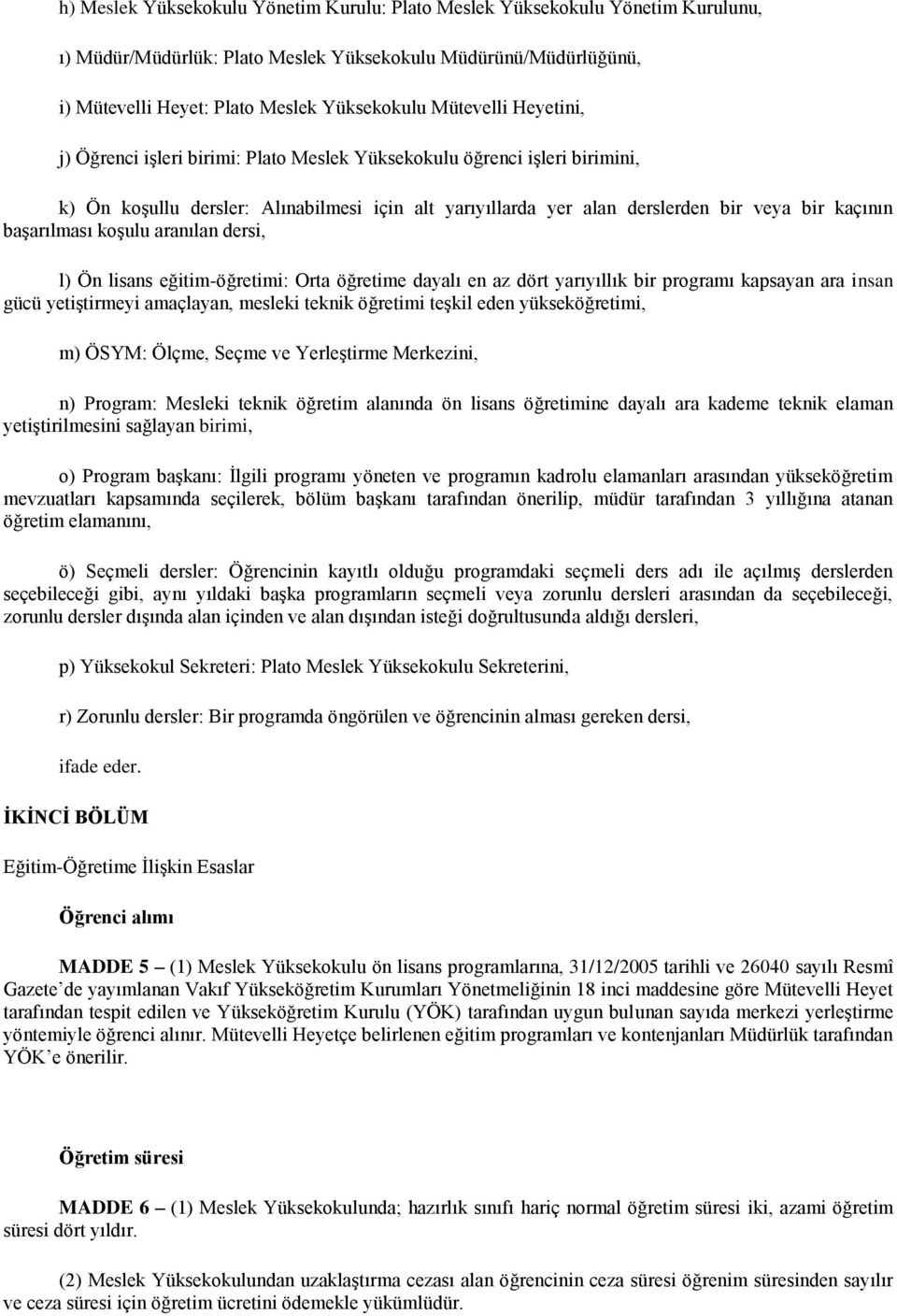 başarılması koşulu aranılan dersi, l) Ön lisans eğitim-öğretimi: Orta öğretime dayalı en az dört yarıyıllık bir programı kapsayan ara insan gücü yetiştirmeyi amaçlayan, mesleki teknik öğretimi teşkil