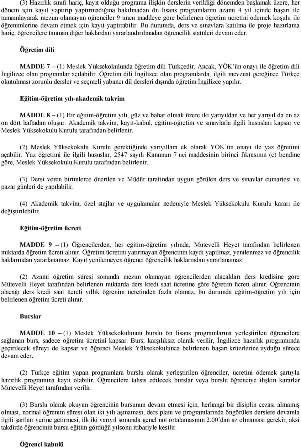 Bu durumda, ders ve sınavlara katılma ile proje hazırlama hariç, öğrencilere tanınan diğer haklardan yararlandırılmadan öğrencilik statüleri devam eder.