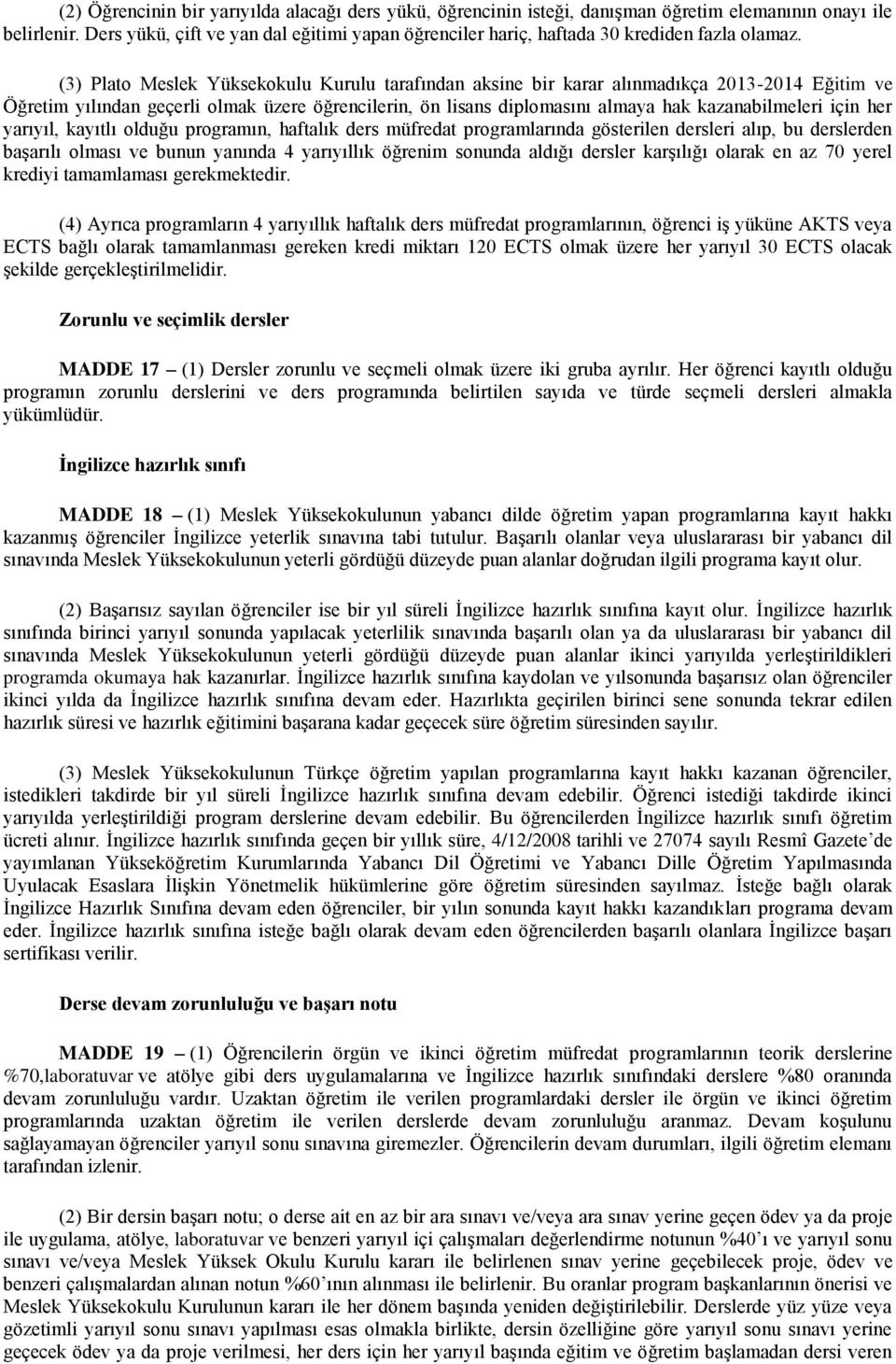 (3) Plato Meslek Yüksekokulu Kurulu tarafından aksine bir karar alınmadıkça 2013-2014 Eğitim ve Öğretim yılından geçerli olmak üzere öğrencilerin, ön lisans diplomasını almaya hak kazanabilmeleri