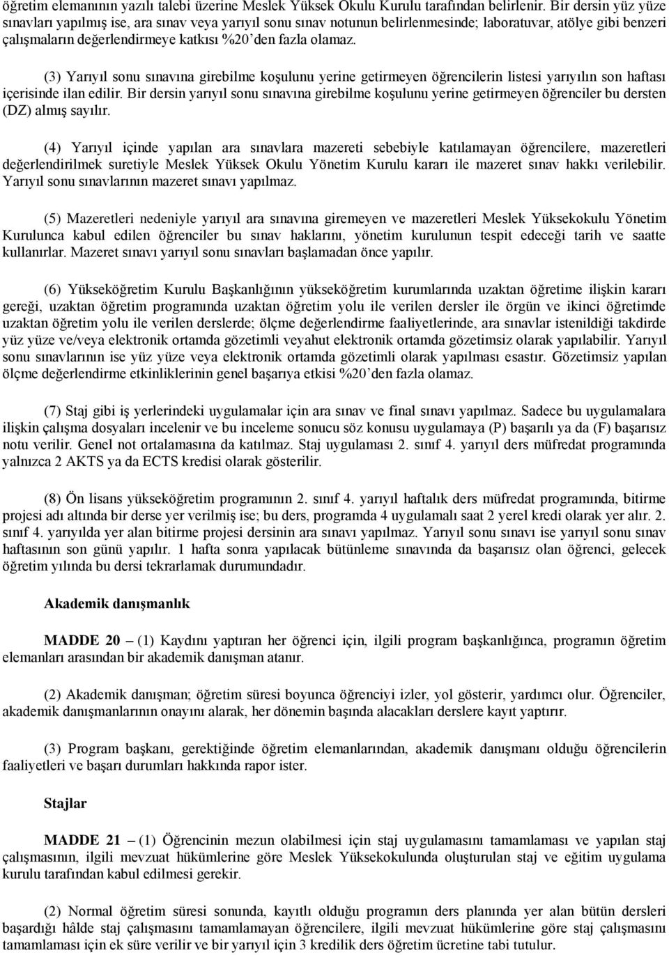 (3) Yarıyıl sonu sınavına girebilme koşulunu yerine getirmeyen öğrencilerin listesi yarıyılın son haftası içerisinde ilan edilir.