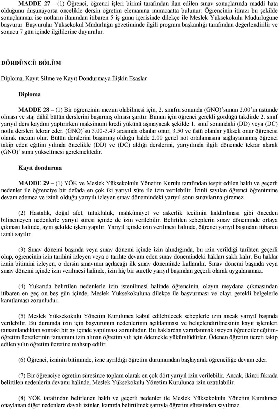 Başvurular Yüksekokul Müdürlüğü gözetiminde ilgili program başkanlığı tarafından değerlendirilir ve sonucu 7 gün içinde ilgililerine duyurulur.