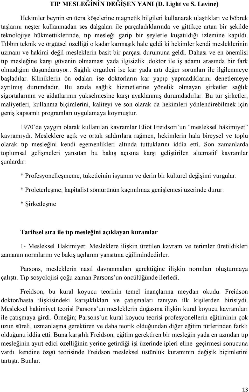 teknolojiye hükmettiklerinde, tıp mesleği garip bir şeylerle kuşatıldığı izlemine kapıldı.