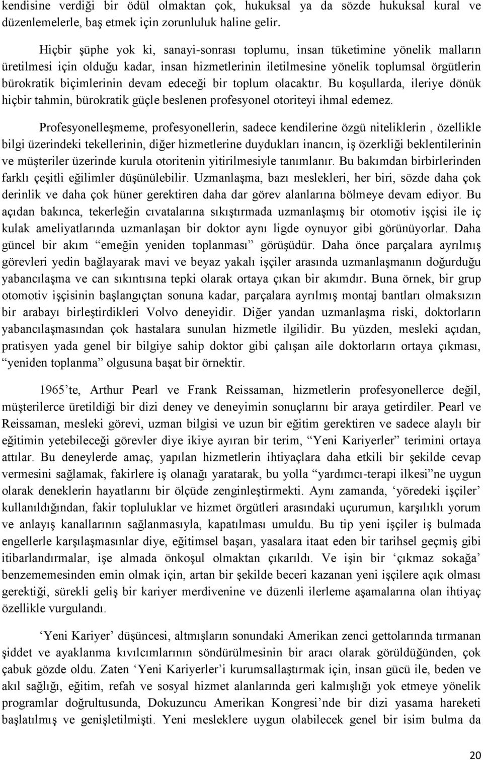 devam edeceği bir toplum olacaktır. Bu koşullarda, ileriye dönük hiçbir tahmin, bürokratik güçle beslenen profesyonel otoriteyi ihmal edemez.