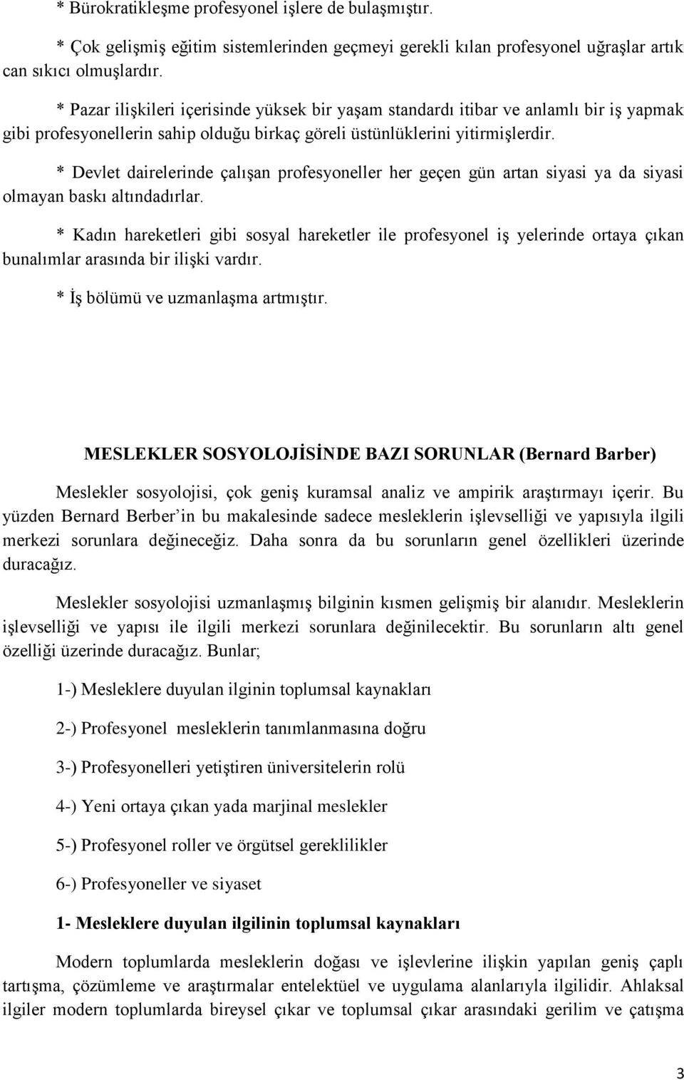 * Devlet dairelerinde çalışan profesyoneller her geçen gün artan siyasi ya da siyasi olmayan baskı altındadırlar.