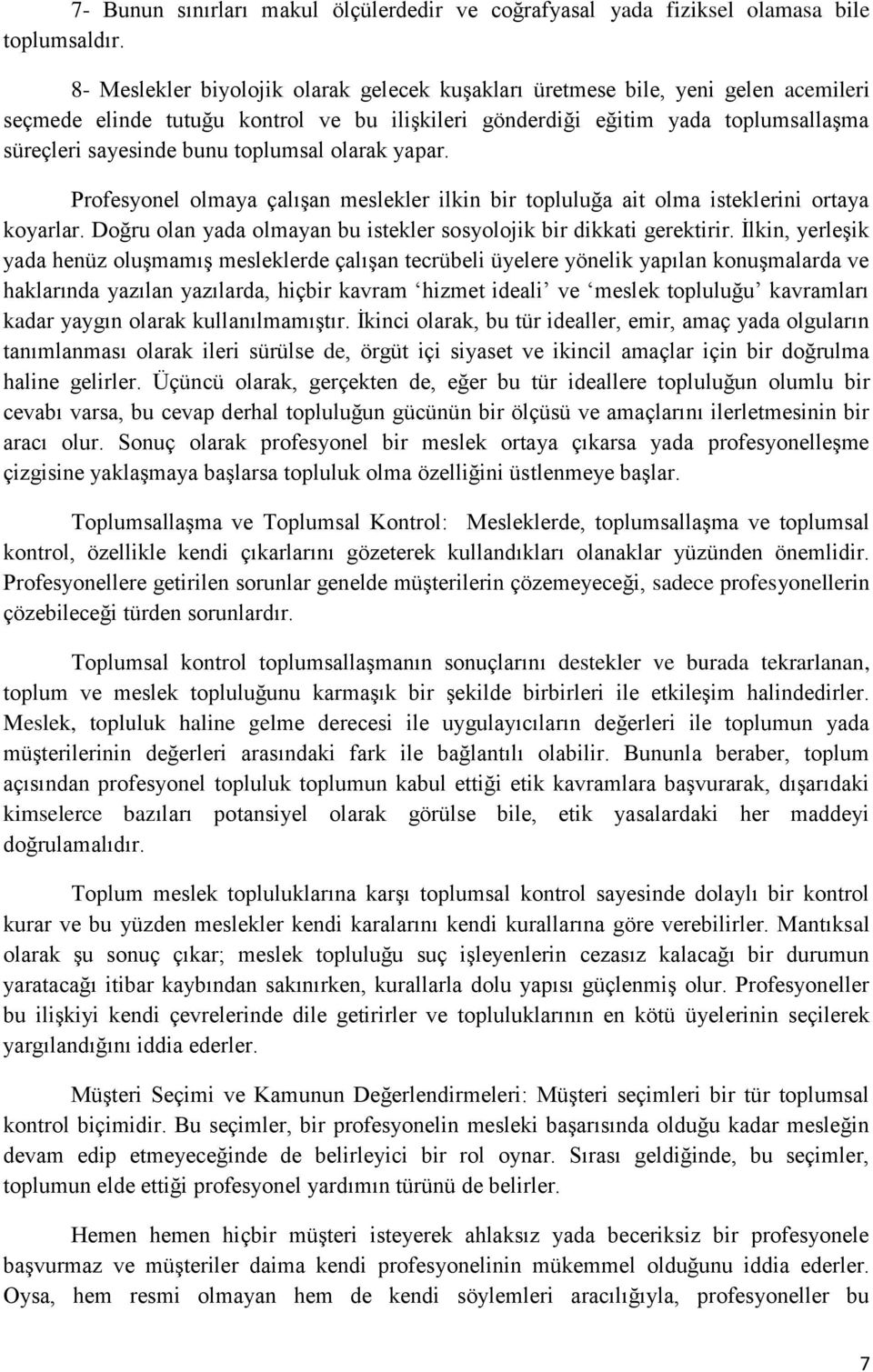 toplumsal olarak yapar. Profesyonel olmaya çalışan meslekler ilkin bir topluluğa ait olma isteklerini ortaya koyarlar. Doğru olan yada olmayan bu istekler sosyolojik bir dikkati gerektirir.