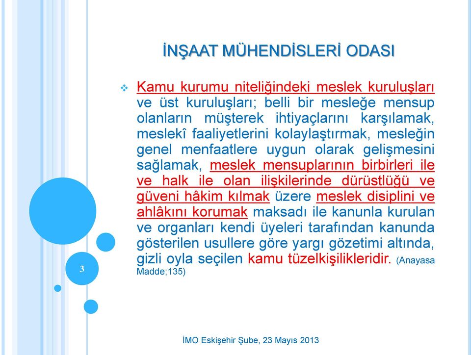 birbirleri ile ve halk ile olan ilişkilerinde dürüstlüğü ve güveni hâkim kılmak üzere meslek disiplini ve ahlâkını korumak maksadı ile kanunla