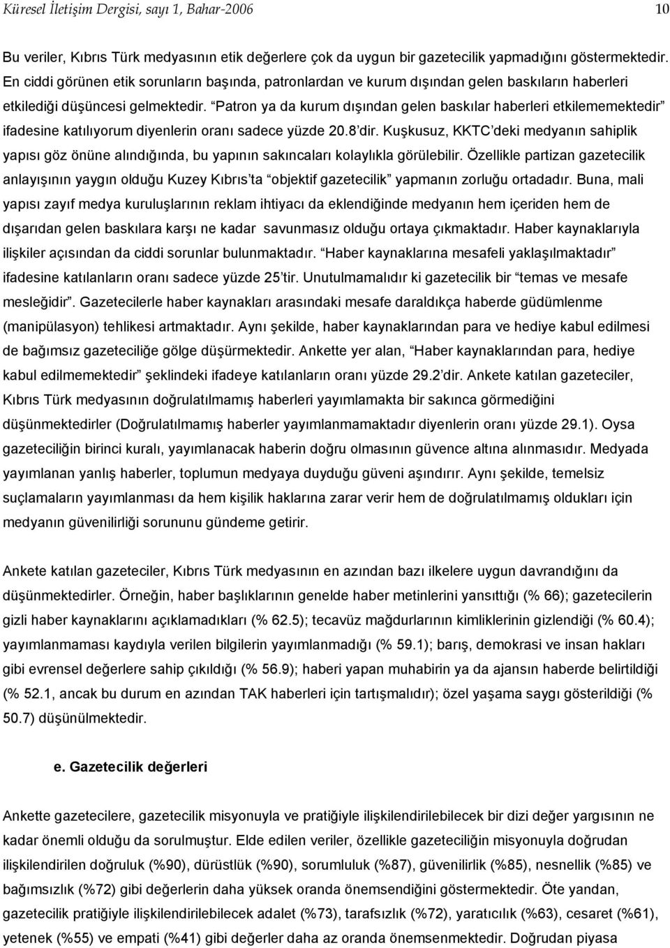 Patron ya da kurum dışından gelen baskılar haberleri etkilememektedir ifadesine katılıyorum diyenlerin oranı sadece yüzde 20.8 dir.