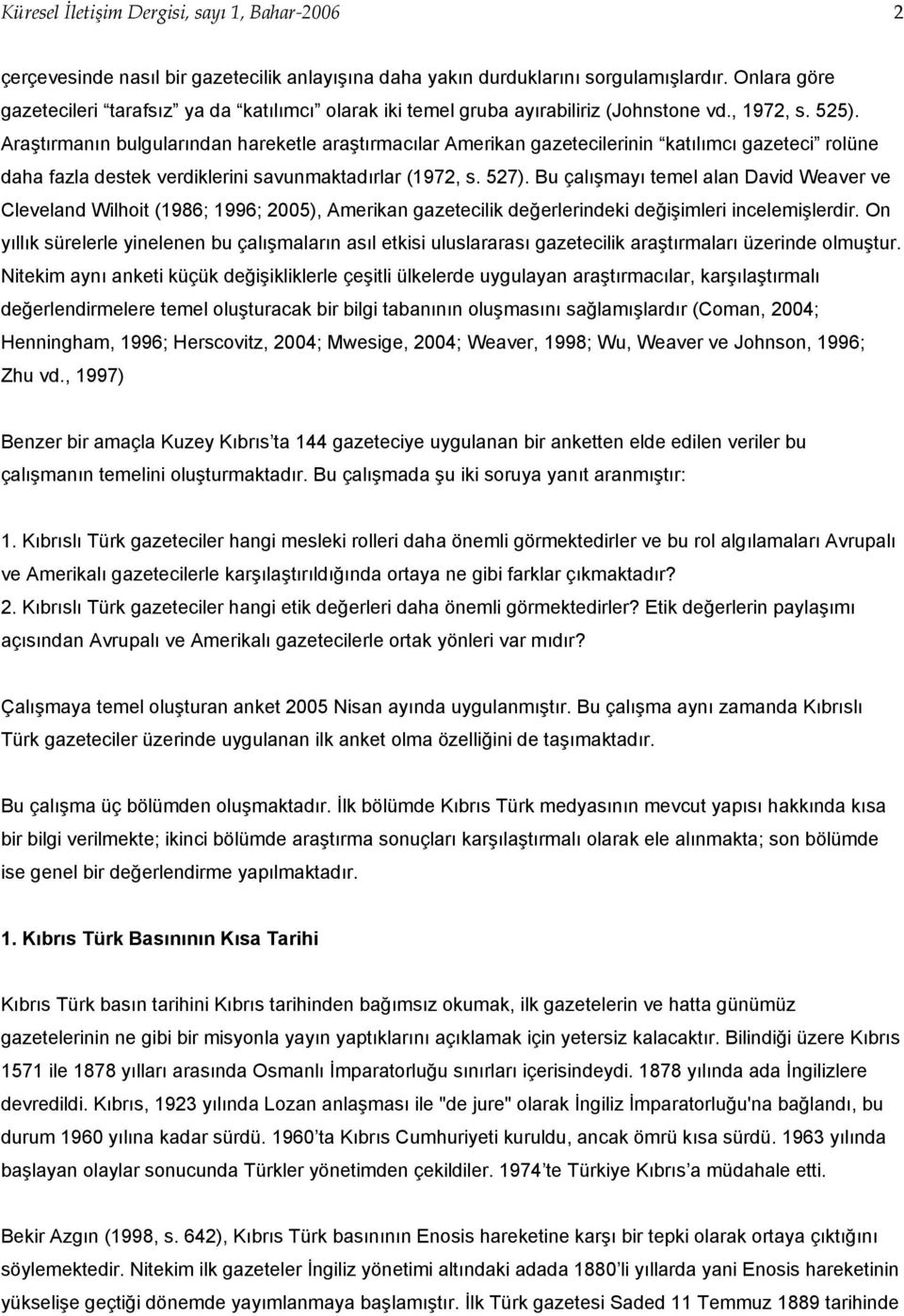 Araştırmanın bulgularından hareketle araştırmacılar Amerikan gazetecilerinin katılımcı gazeteci rolüne daha fazla destek verdiklerini savunmaktadırlar (1972, s. 527).