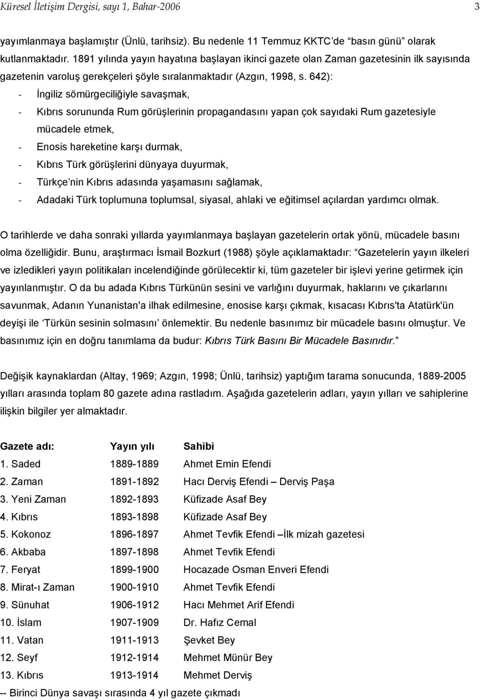 642): - İngiliz sömürgeciliğiyle savaşmak, - Kıbrıs sorununda Rum görüşlerinin propagandasını yapan çok sayıdaki Rum gazetesiyle mücadele etmek, - Enosis hareketine karşı durmak, - Kıbrıs Türk