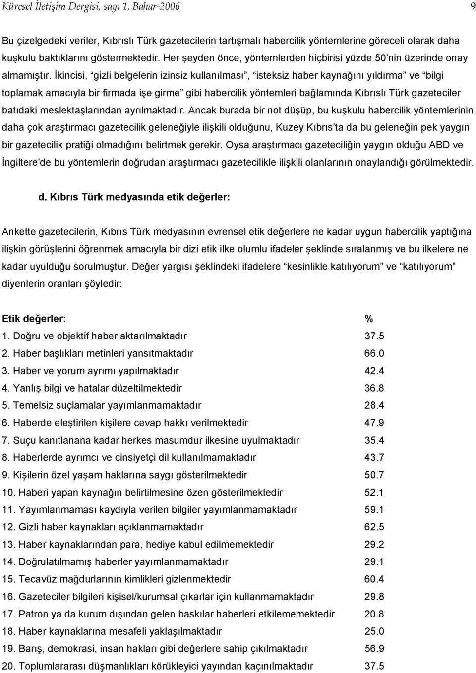 İkincisi, gizli belgelerin izinsiz kullanılması, isteksiz haber kaynağını yıldırma ve bilgi toplamak amacıyla bir firmada işe girme gibi habercilik yöntemleri bağlamında Kıbrıslı Türk gazeteciler