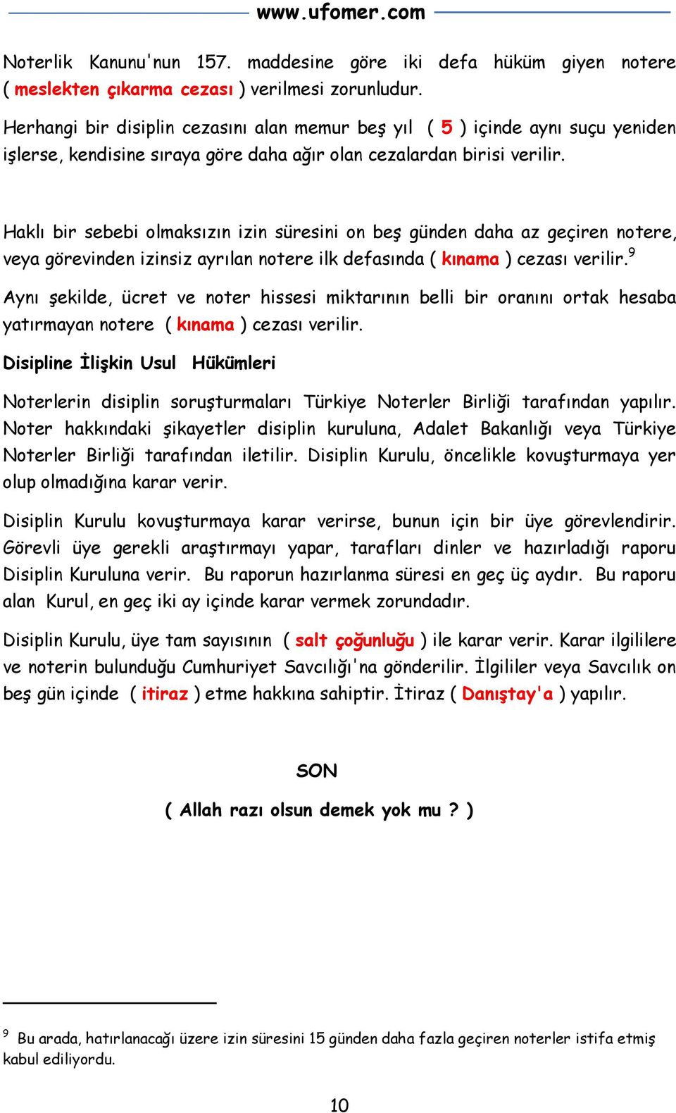 Haklı bir sebebi olmaksızın izin süresini on beş günden daha az geçiren notere, veya görevinden izinsiz ayrılan notere ilk defasında ( kınama ) cezası verilir.