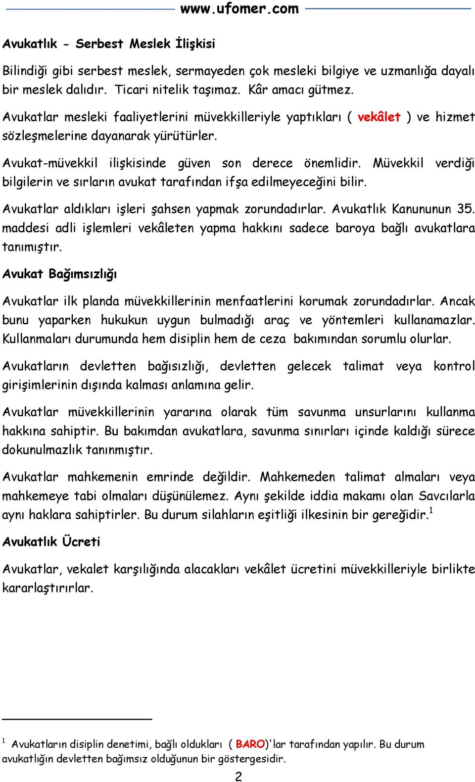 Müvekkil verdiği bilgilerin ve sırların avukat tarafından ifşa edilmeyeceğini bilir. Avukatlar aldıkları işleri şahsen yapmak zorundadırlar. Avukatlık Kanununun 35.