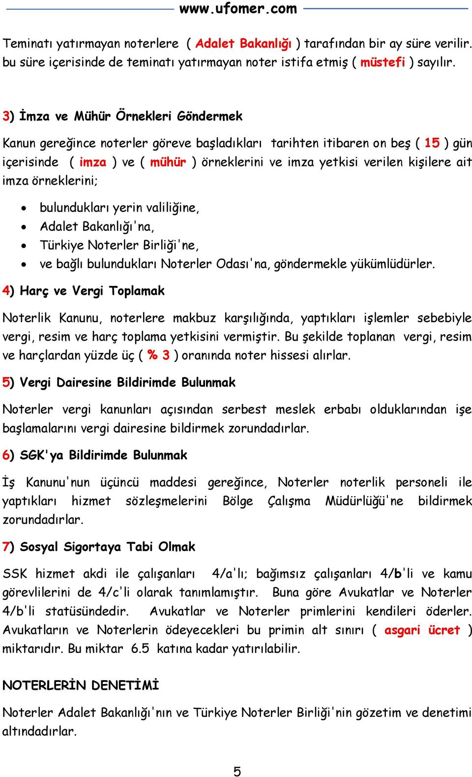 imza örneklerini; bulundukları yerin valiliğine, Adalet Bakanlığı'na, Türkiye Noterler Birliği'ne, ve bağlı bulundukları Noterler Odası'na, göndermekle yükümlüdürler.