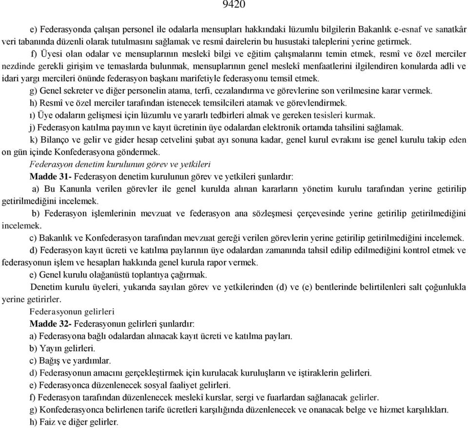 f) Üyesi olan odalar ve mensuplarının meslekî bilgi ve eğitim çalışmalarını temin etmek, resmî ve özel merciler nezdinde gerekli girişim ve temaslarda bulunmak, mensuplarının genel meslekî