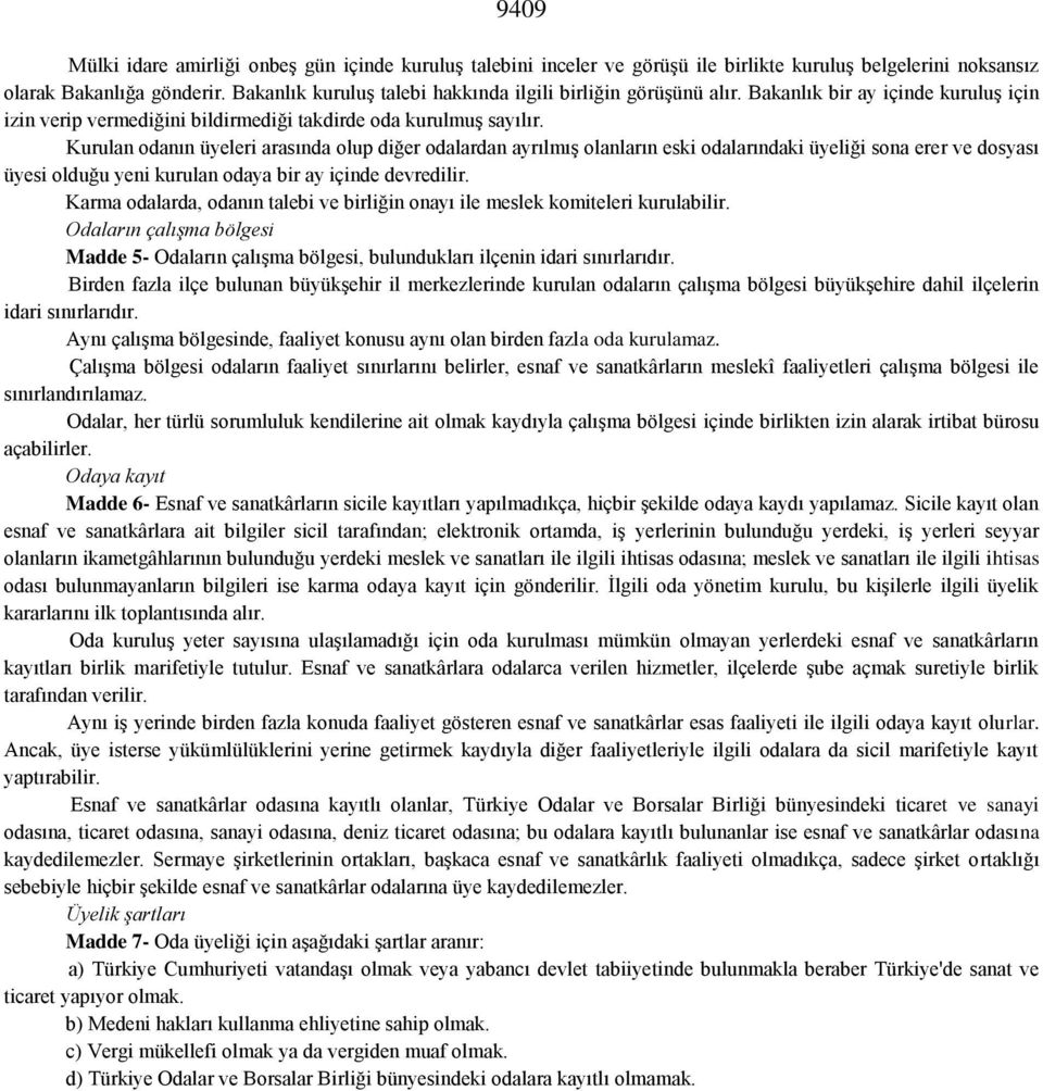 Kurulan odanın üyeleri arasında olup diğer odalardan ayrılmış olanların eski odalarındaki üyeliği sona erer ve dosyası üyesi olduğu yeni kurulan odaya bir ay içinde devredilir.