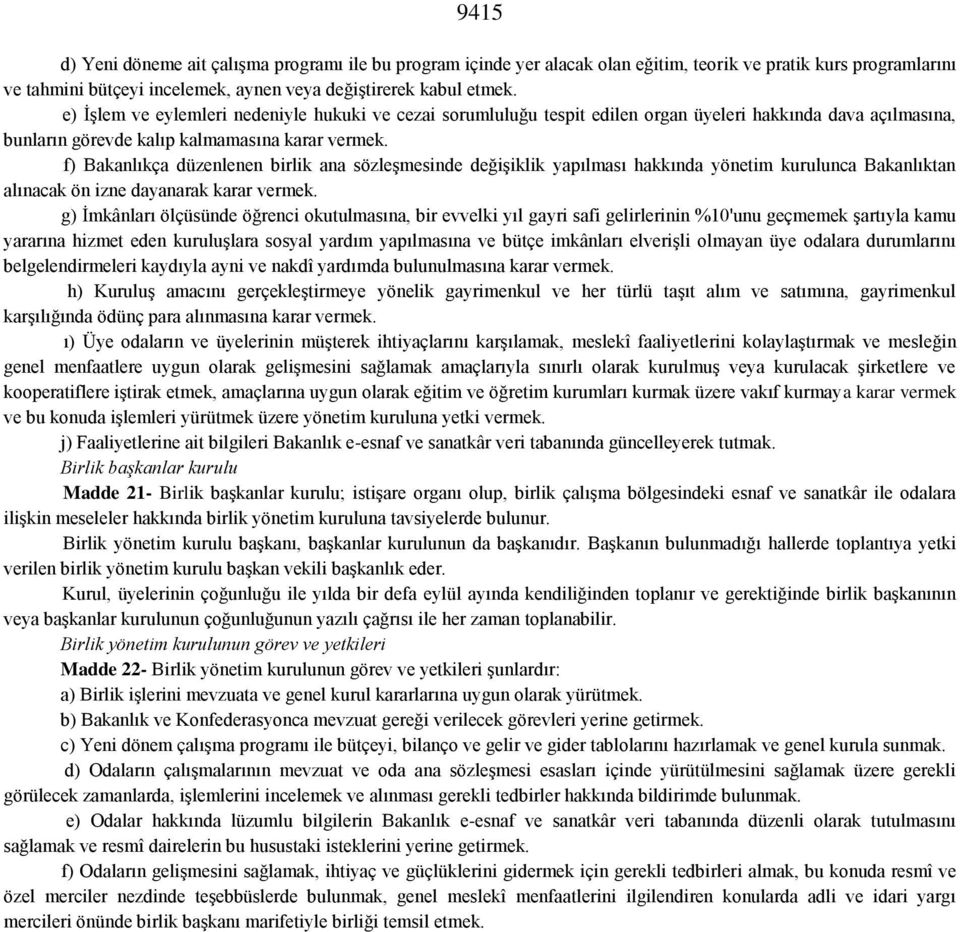 f) Bakanlıkça düzenlenen birlik ana sözleşmesinde değişiklik yapılması hakkında yönetim kurulunca Bakanlıktan alınacak ön izne dayanarak karar vermek.