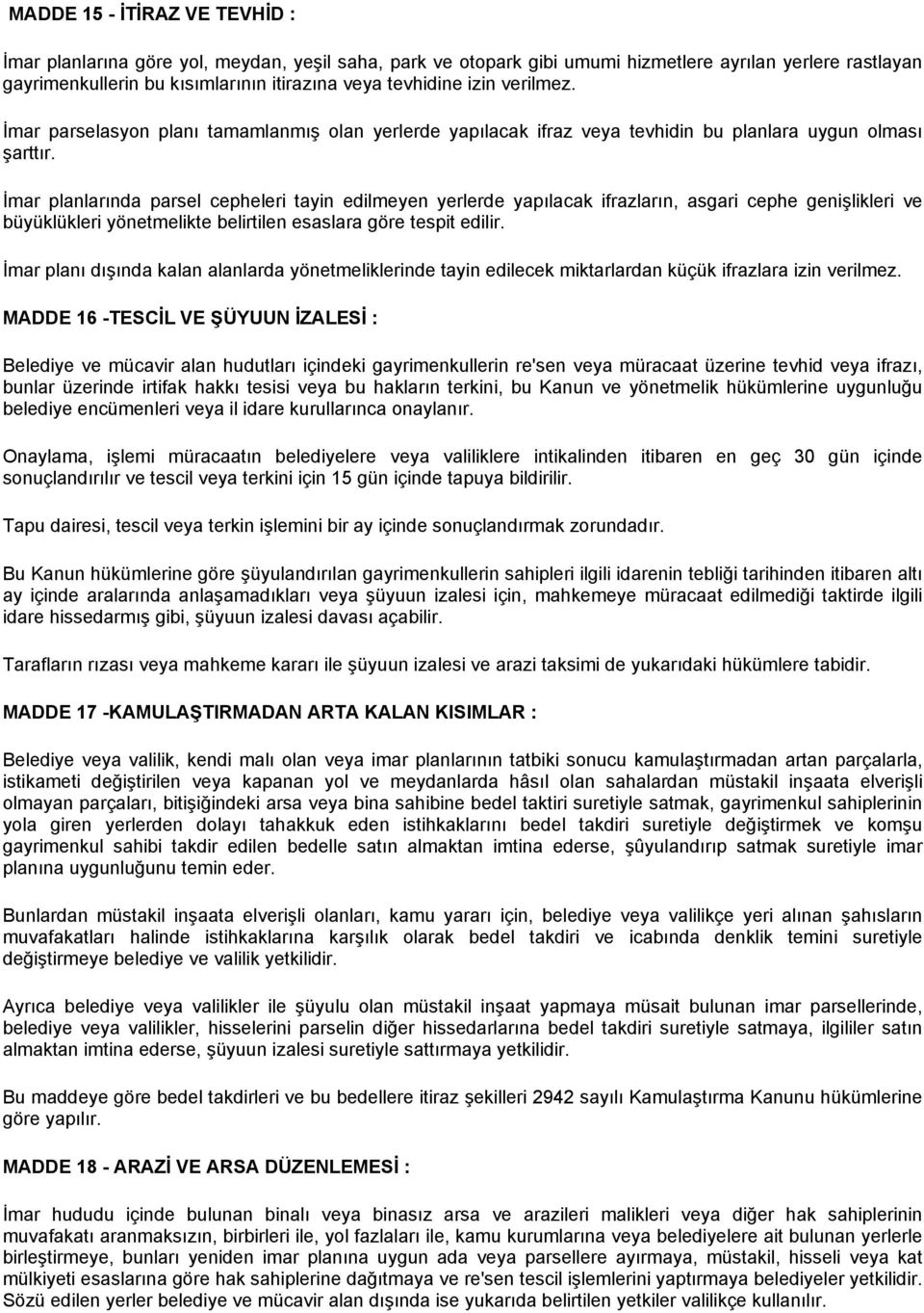 İmar planlarında parsel cepheleri tayin edilmeyen yerlerde yapılacak ifrazların, asgari cephe genişlikleri ve büyüklükleri yönetmelikte belirtilen esaslara göre tespit edilir.