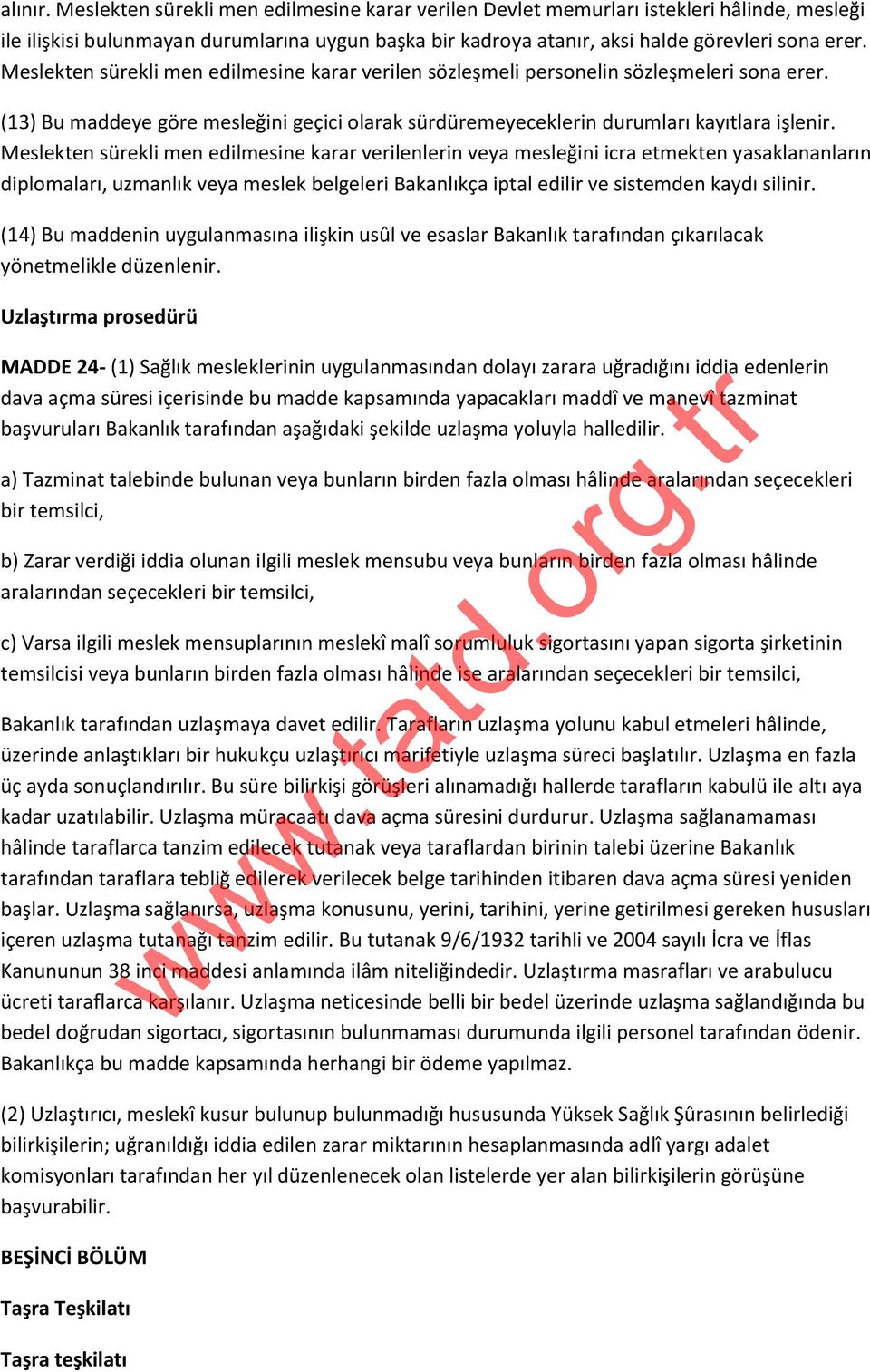 Meslekten sürekli men edilmesine karar verilenlerin veya mesleğini icra etmekten yasaklananların diplomaları, uzmanlık veya meslek belgeleri Bakanlıkça iptal edilir ve sistemden kaydı silinir.