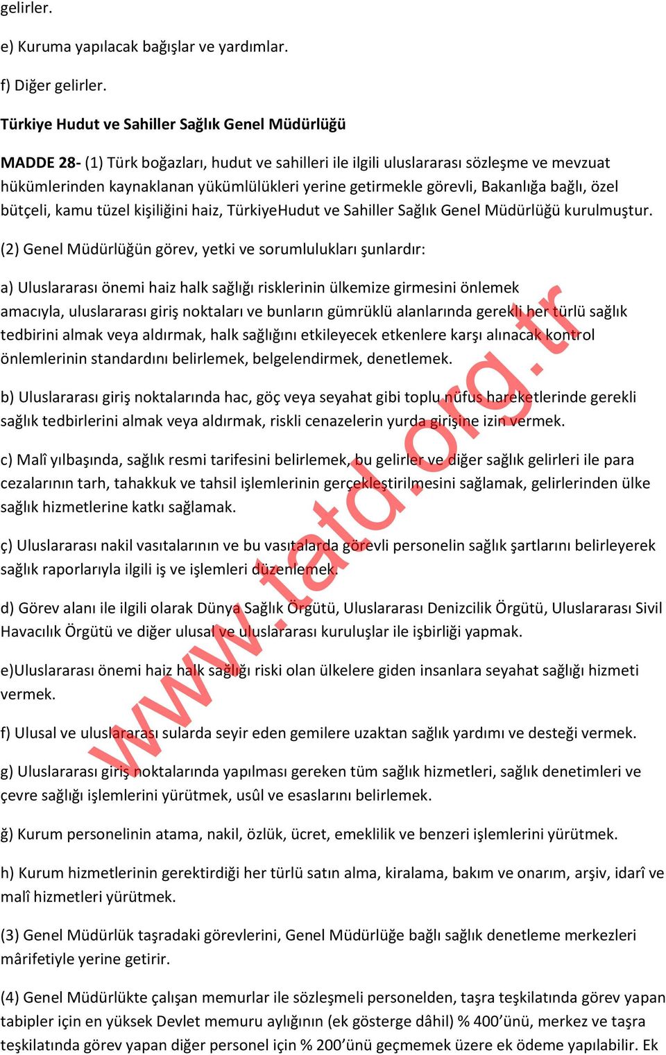 getirmekle görevli, Bakanlığa bağlı, özel bütçeli, kamu tüzel kişiliğini haiz, TürkiyeHudut ve Sahiller Sağlık Genel Müdürlüğü kurulmuştur.