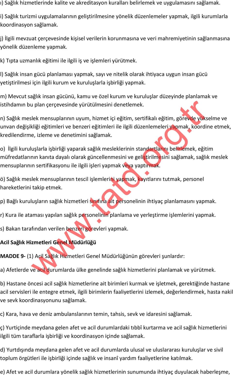 j) İlgili mevzuat çerçevesinde kişisel verilerin korunmasına ve veri mahremiyetinin sağlanmasına yönelik düzenleme yapmak. k) Tıpta uzmanlık eğitimi ile ilgili iş ve işlemleri yürütmek.