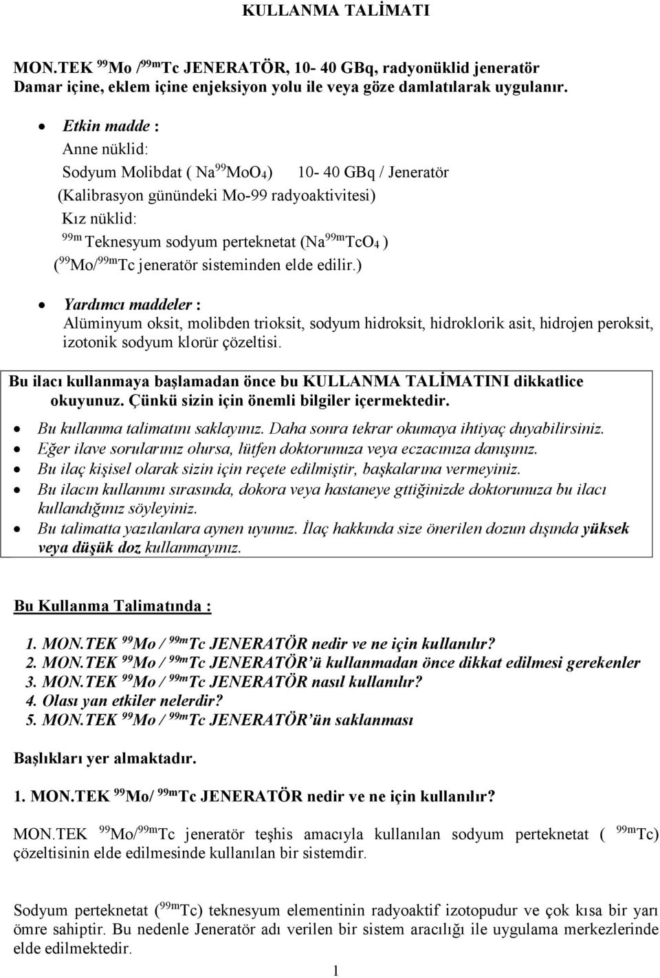 jeneratör sisteminden elde edilir.) Yardımcı maddeler : Alüminyum oksit, molibden trioksit, sodyum hidroksit, hidroklorik asit, hidrojen peroksit, izotonik sodyum klorür çözeltisi.