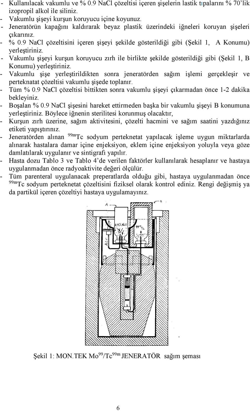 - Vakumlu şişeyi kurşun koruyucu zırh ile birlikte şekilde gösterildiği gibi (Şekil 1, B Konumu) yerleştiriniz.