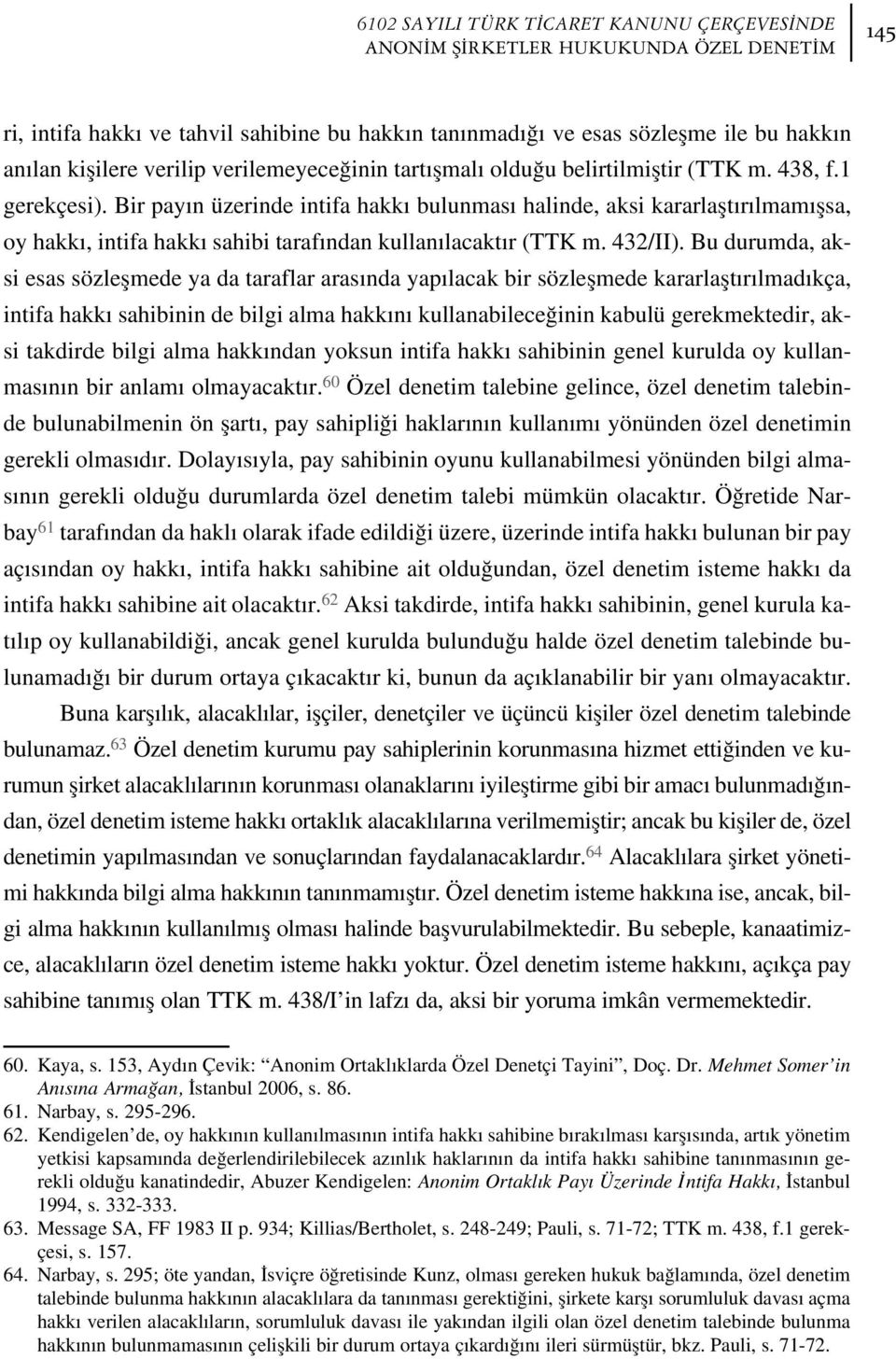 Bir pay n üzerinde intifa hakk bulunmas halinde, aksi kararlaflt r lmam flsa, oy hakk, intifa hakk sahibi taraf ndan kullan lacakt r (TTK m. 432/II).