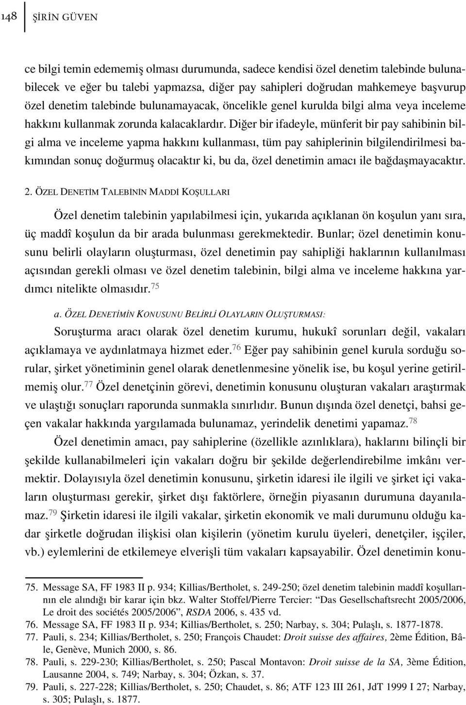 Di er bir ifadeyle, münferit bir pay sahibinin bilgi alma ve inceleme yapma hakk n kullanmas, tüm pay sahiplerinin bilgilendirilmesi bak m ndan sonuç do urmufl olacakt r ki, bu da, özel denetimin