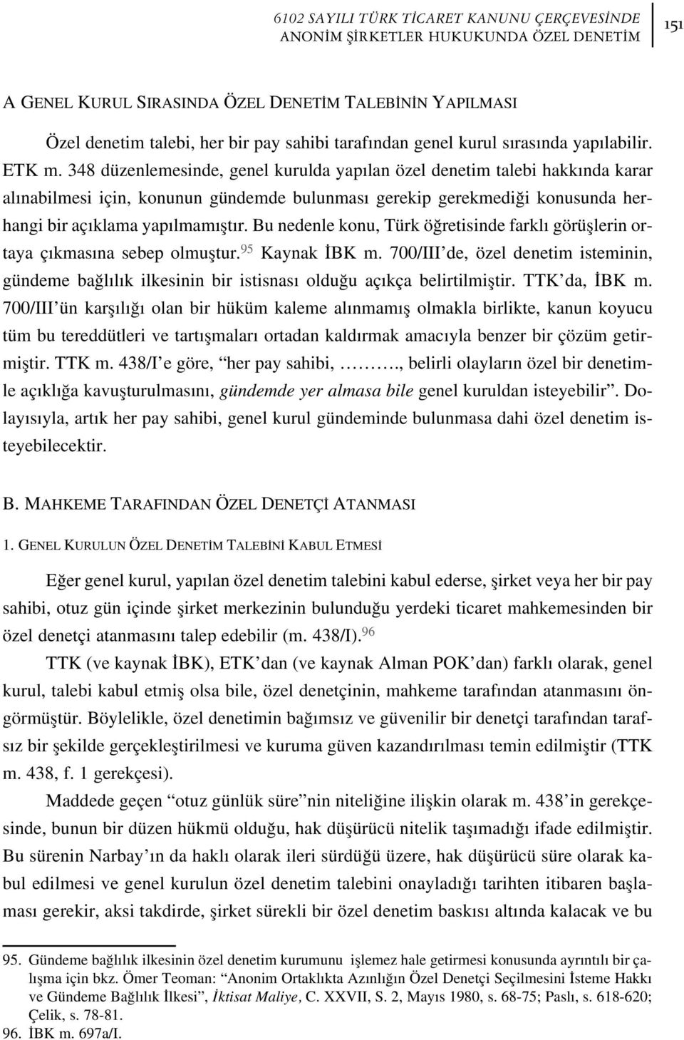 348 düzenlemesinde, genel kurulda yap lan özel denetim talebi hakk nda karar al nabilmesi için, konunun gündemde bulunmas gerekip gerekmedi i konusunda herhangi bir aç klama yap lmam flt r.