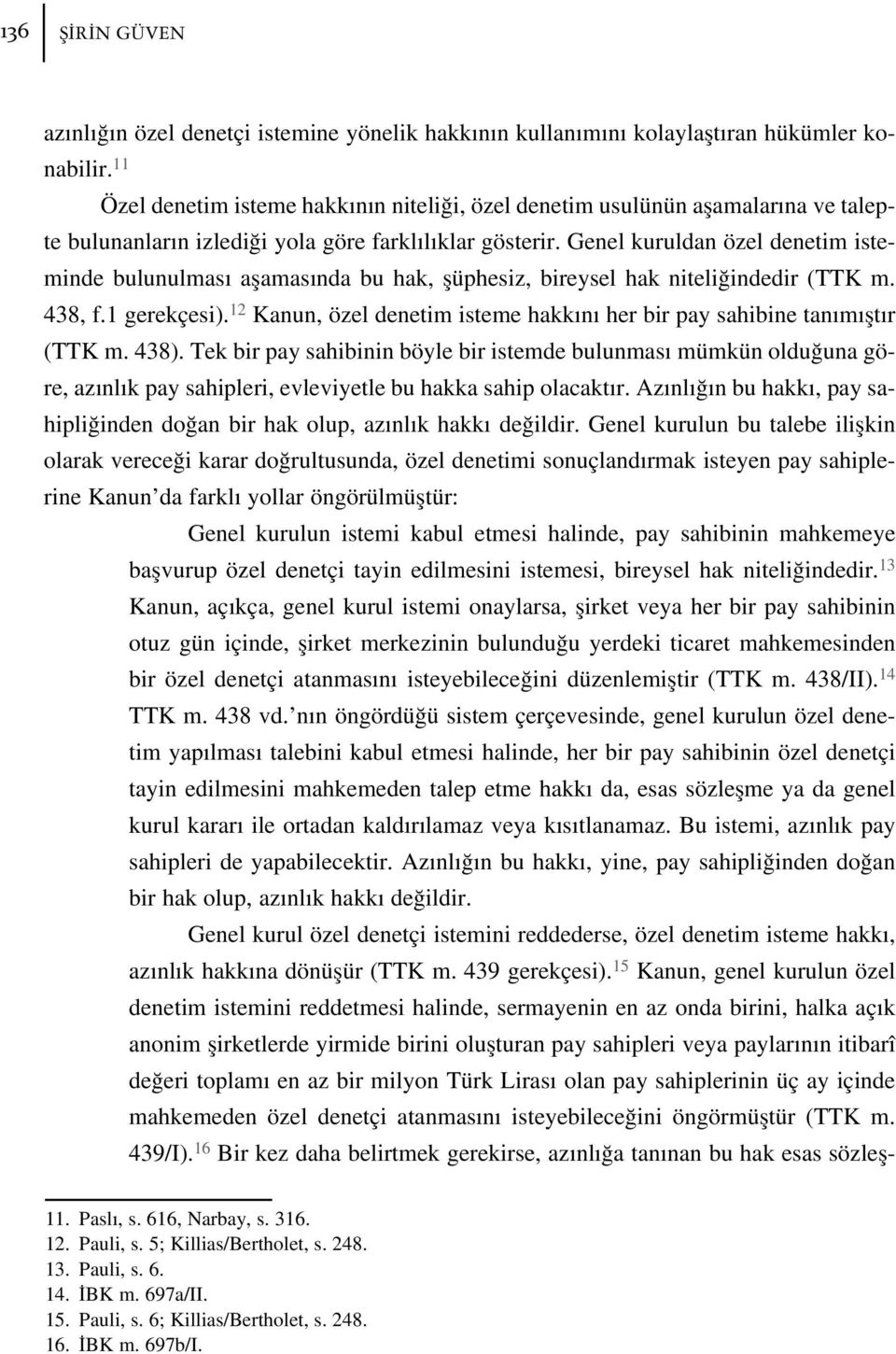 Genel kuruldan özel denetim isteminde bulunulmas aflamas nda bu hak, flüphesiz, bireysel hak niteli indedir (TTK m. 438, f.1 gerekçesi).