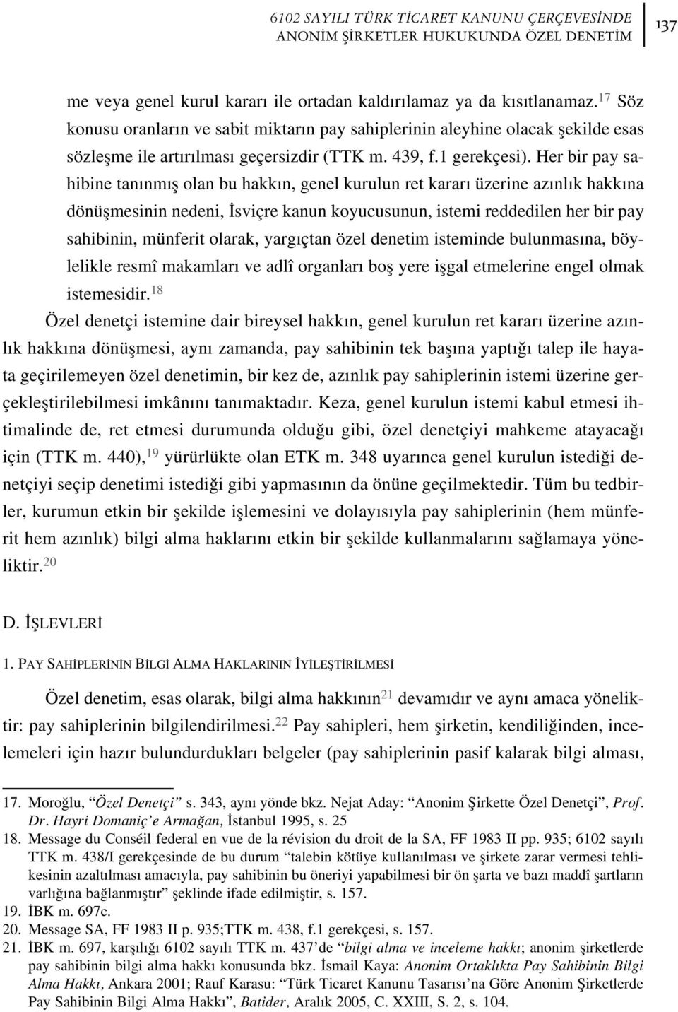 Her bir pay sahibine tan nm fl olan bu hakk n, genel kurulun ret karar üzerine az nl k hakk na dönüflmesinin nedeni, sviçre kanun koyucusunun, istemi reddedilen her bir pay sahibinin, münferit