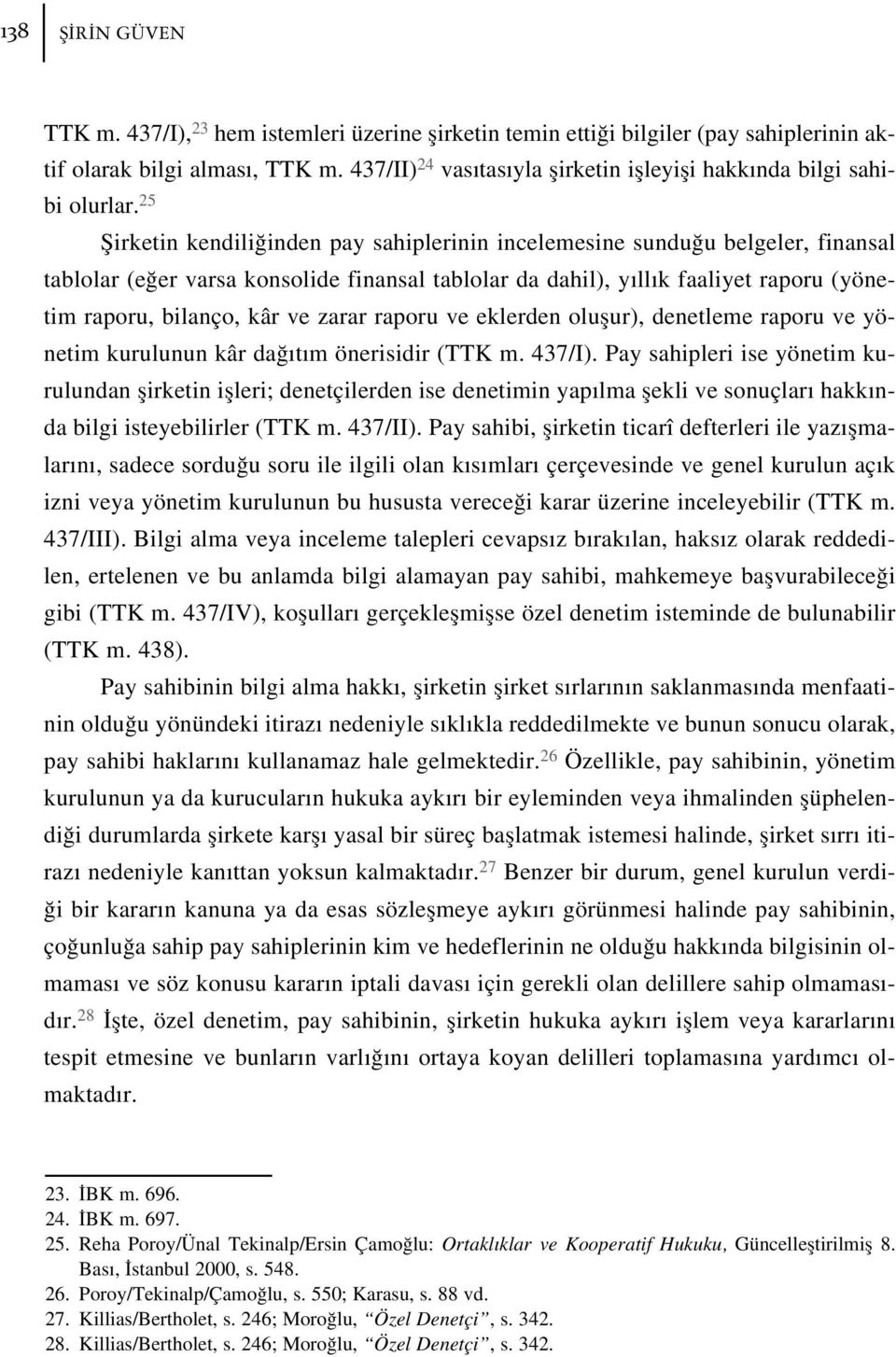 25 fiirketin kendili inden pay sahiplerinin incelemesine sundu u belgeler, finansal tablolar (e er varsa konsolide finansal tablolar da dahil), y ll k faaliyet raporu (yönetim raporu, bilanço, kâr ve