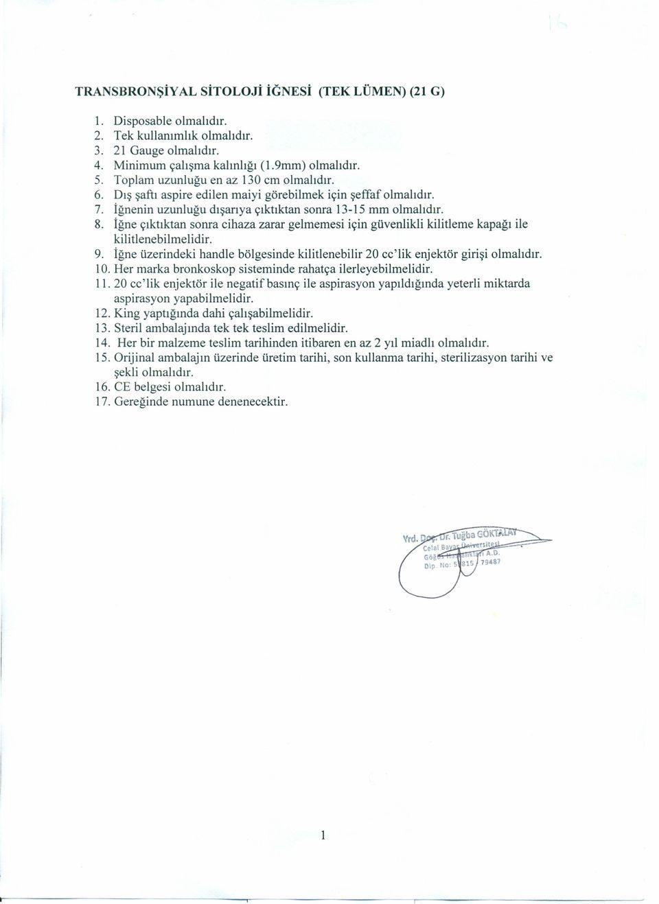 İğne çıktıktan sonra cihaza zarar gelmemesi için güvenlikli kilitlerne kapağı ile kilitlenebilmelidir. 9. İğne üzerindeki handle bölgesinde kilitlenebilir 20 cc' lik enjektör girişi olmalıdır. 10.