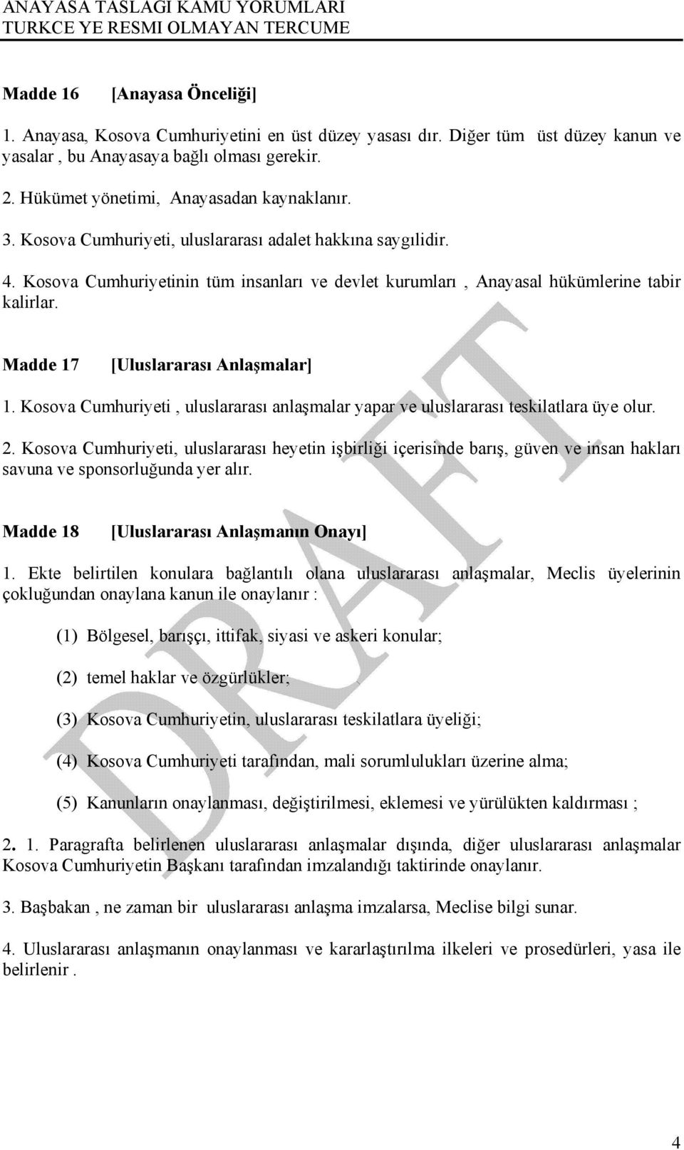 Kosova Cumhuriyetinin tüm insanları ve devlet kurumları, Anayasal hükümlerine tabir kalirlar. Madde 17 [Uluslararası Anlaşmalar] 1.