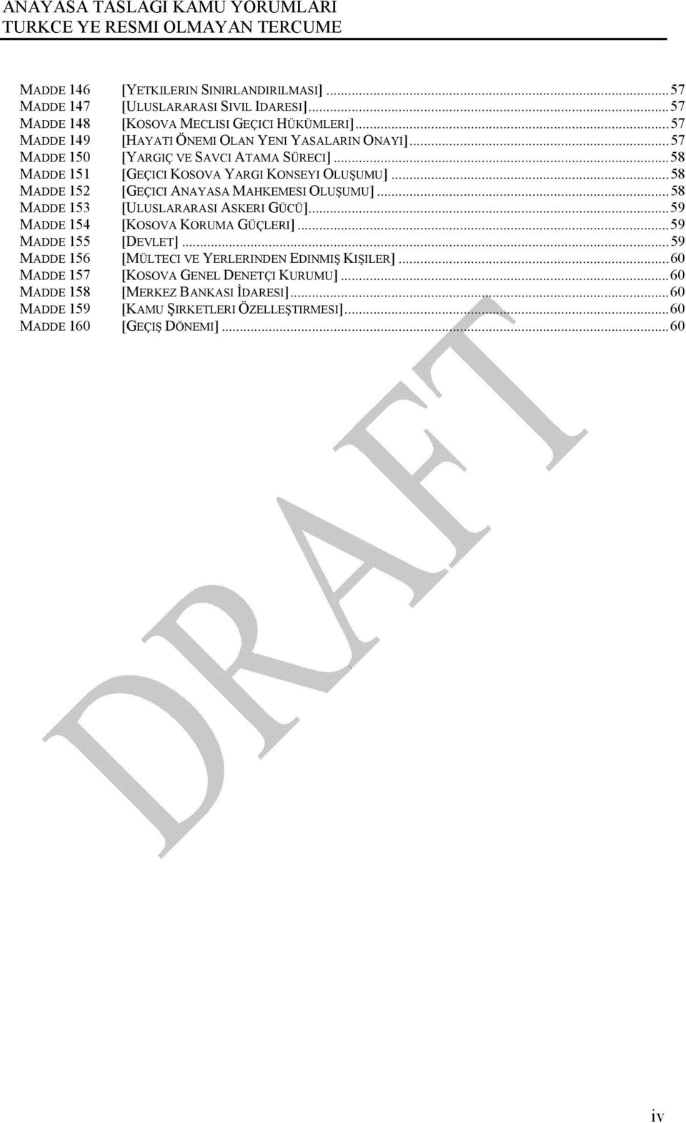 ..58 MADDE 152 [GEÇICI ANAYASA MAHKEMESI OLUŞUMU]...58 MADDE 153 [ULUSLARARASI ASKERI GÜCÜ]...59 MADDE 154 [KOSOVA KORUMA GÜÇLERI]...59 MADDE 155 [DEVLET].