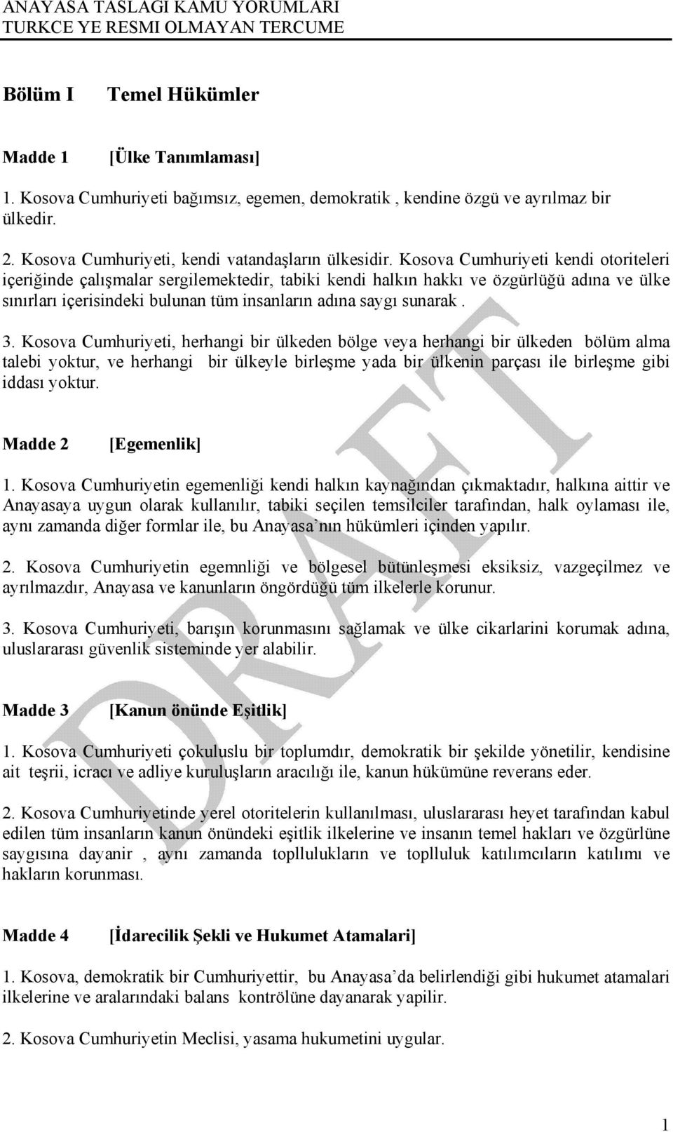 Kosova Cumhuriyeti, herhangi bir ülkeden bölge veya herhangi bir ülkeden bölüm alma talebi yoktur, ve herhangi bir ülkeyle birleşme yada bir ülkenin parçası ile birleşme gibi iddası yoktur.